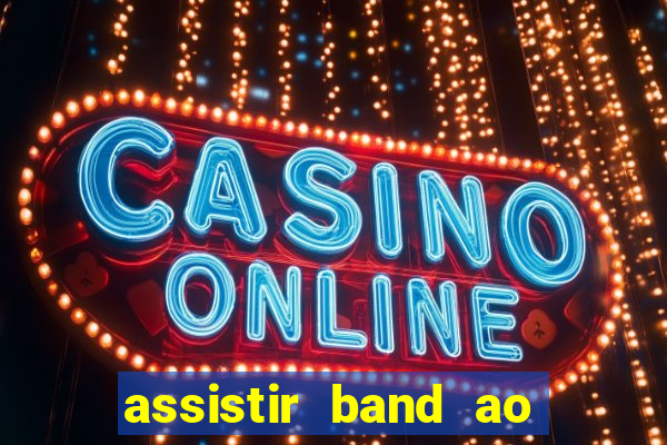 assistir band ao vivo multicanais